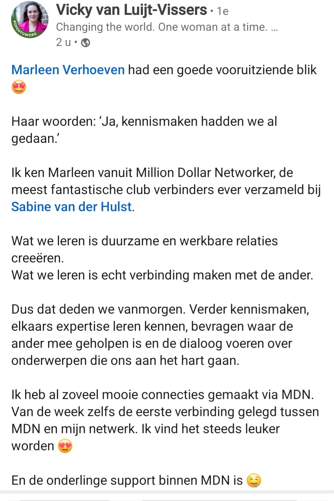 Ik ken Marleen vanuit Million Dollar Networker, de meest fantastische club verbinders ever verzameld bij Sabine van der Hulst. Wat we leren is duurzame en werkbare relaties creëren, echt verbinding maken met de ander. Ik heb al zoveel mooie connecties gemaakt via MDN, en de onderlinge support is ongekend.