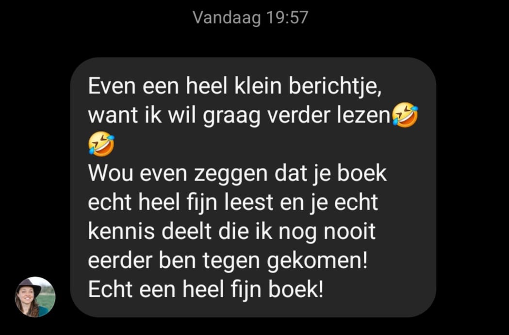 Even een heel klein berichtje, want ik wil graag verder lezen. Wou even zeggen dat je boek echt heel fijn leest en je echt kennis deelt die ik nog nooit eerder ben tegengekomen. Echt een heel fijn boek!