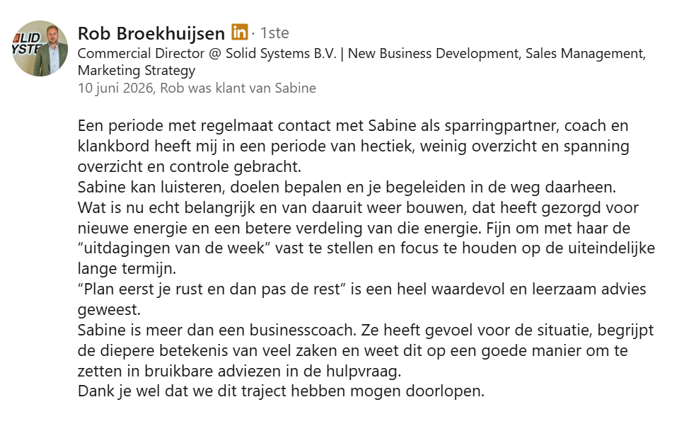 Een periode met regelmaat contact met Sabine als sparringpartner, coach en klankbord heeft mij in een periode van hectiek overzicht en controle gebracht.
