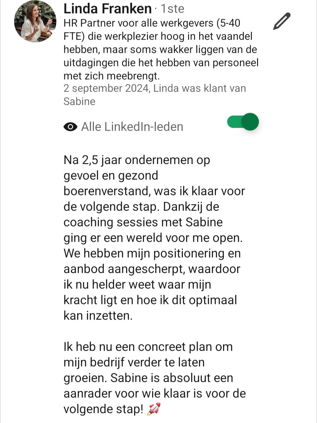 Na 2,5 jaar ondernemen op gevoel was ik klaar voor de volgende stap. Dankzij de sessies met Sabine ging er een wereld voor me open. Ik heb nu een concreet plan om mijn bedrijf verder te laten groeien.